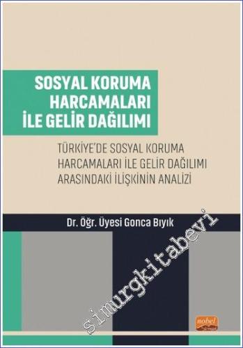 Sosyal Koruma Harcamaları ile Gelir Dağılımı : Türkiye'de Sosyal Koruma Harcamaları ile Gelir Dağılımı Arasındaki İlişkinin Analizi -        2023