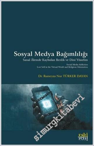 Sosyal Medya Bağımlılığı: Sanal Âlemde Kaybolan Benlik ve Dini Yönelim  -        2025