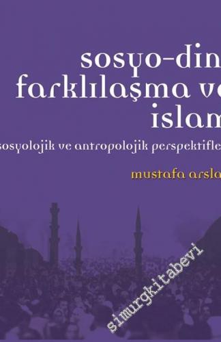 Sosyo-Dini Farklılaşma ve İslam: Sosyolojik ve Antropolojik Perspektifler -