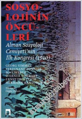 Sosyolojinin Öncüleri : Alman Sosyoloji Cemiyeti'nin İlk Kongresi (1910) : Georg Simmel – Ferdinand Tönnies – Max Weber – Werner Sombart – Ernst Troeltsch – Hermann Kantorowic -        2021