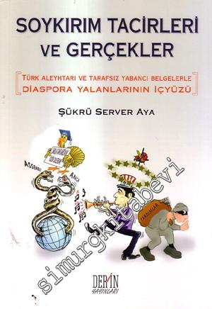 Soykırım Tacirleri ve Gerçekler: Türk Aleyhtarı ve Tarafsız Yabancı Belgelerle Diaspora Yalanlarının İçyüzü -