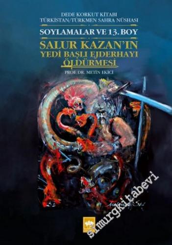 Soylamalar ve 13. Boy: Salur Kazan'ın Yedi Başlı Ejderhayı Öldürmesi - Dede Korkut Kitabı Türkistan Türkmen Sahra Nüshası -        2019