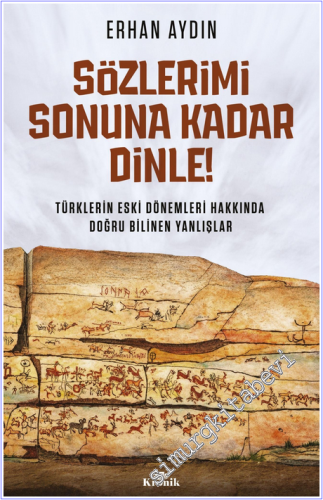 Sözlerimi Sonuna Kadar Dinle! : Türklerin Eski Dönemleri Hakkında Doğr