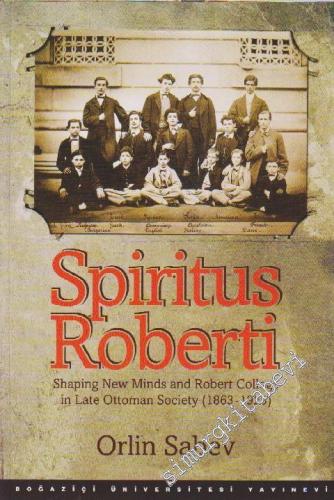 Spiritus Roberti: Shaping New Minds and Robert College in Late Ottoman Society (1863-1923) -        2014