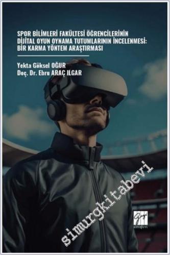 Spor Bilimleri Fakültesi Öğrencilerinin Dijital Oyun Oynama Tutumlarının İncelenmesi: Bir Karma Yöntem Araştırması -        2025