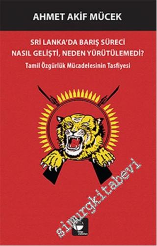 Sri Lanka'da Bariş Süreci Nasil Gelişti, Neden Yürütülemedi ? Tamil Özgürlük Mücadelesinin Tasfiyesi -