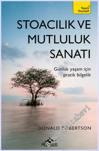 Stoacılık ve Mutluluk Sanatı : Günlük Yaşam İçin Pratik Bilgelik -