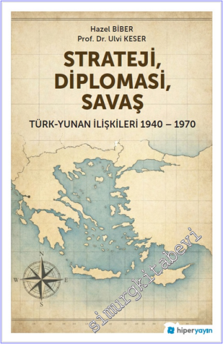 Strateji Diplomasi Savaş : Türk-Yunan İlişkileri (1940-1970)