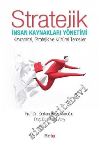 Stratejik İnsan Kaynakları Yönetimi: Kavramsal, Stratejik ve Kültürel Temeller -