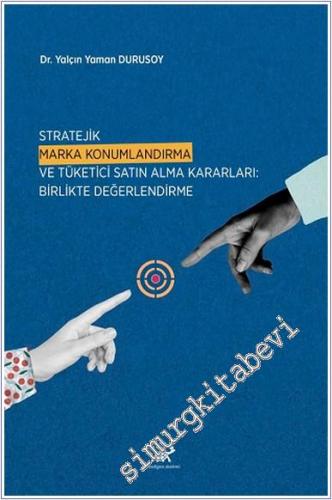Stratejik Marka Konumlandırma Ve Tüketici Satın Alma Kararları : Birlikte Değerlendirme -        2024