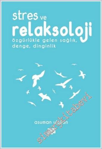 Stres ve Relaksoloji : Özgürlükle Gelen Sağlık Denge, Dinginlik  -        2018