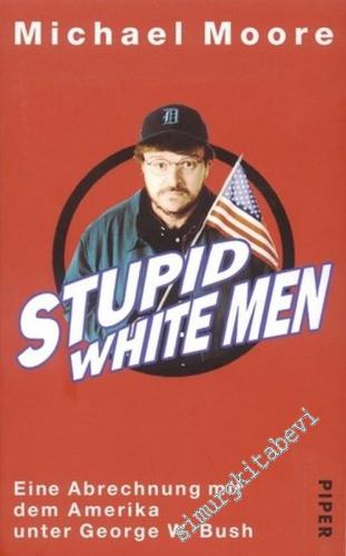 Stupid White Men : Eine Abrechnung mit dem Amerika unter George W. Bush -        2003