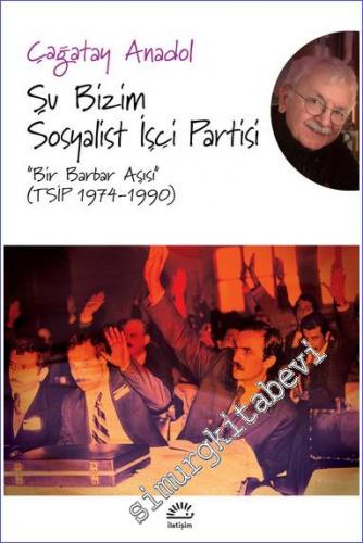 Şu Bizim Sosyalist İşçi Partisi - Bir Barbar Aşısı (TSİP 1974 - 1990) 