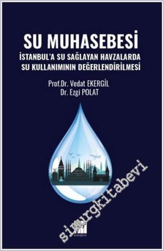 Su Muhasebesi : İstanbul'a Su Sağlayan Havzalarda Su Kullanımının Değerlendirilmesi -        2025