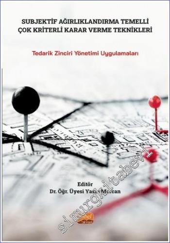 Subjektif Ağırlıklandırma Temelli Çok Kriterli Karar Verme Teknikleri - Tedarik Zinciri Yönetimi Uygulamaları -        2023