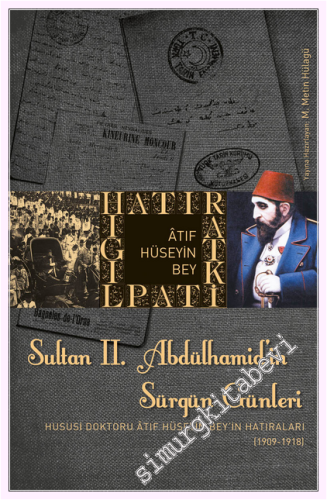 Sultan 2. Abdülhamid'in Sürgün Günleri: Husisi Doktoru Atıf Hüseyin Bey'in Hatırları 1909 - 1918 -