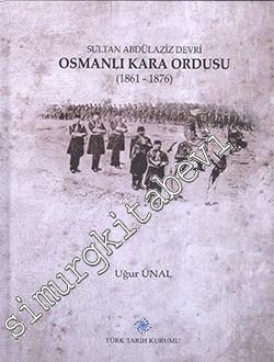 Sultan Abdülaziz Devri Osmanlı Kara Ordusu 1861 - 1876 CİLTLİ