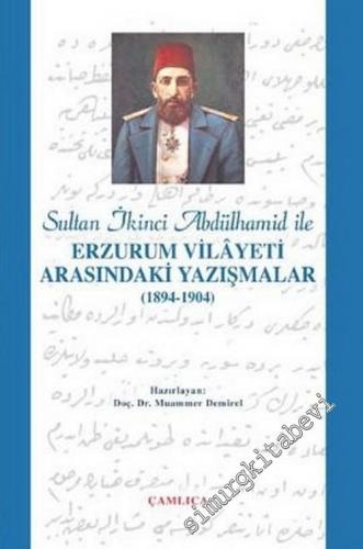 Sultan İkinci Abdülhamid ile Erzurum Vilayeti Arasındaki Yazışmalar ( 1894 - 1904 ) -
