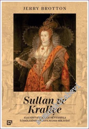 Sultan ve Kraliçe: Elizabeth'in İslam Dünyasıyla İlişkilerinin Anlatıl