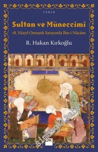 Sultan ve Müneccimi: 18. Yüzyıl Osmanlı Sarayında İlm-i Nücum