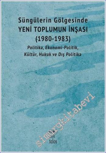 Süngülerin Gölgesinde - Yeni Toplumun İnşası 1980 - 1983 - Politika Ekonomi-Politik Kültür Hukuk ve Dış Politika  -        2022