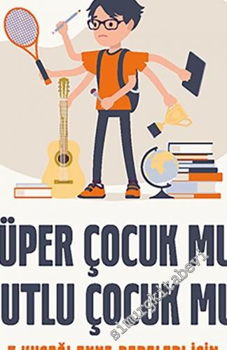 Süper Çocuk mu, Mutlu Çocuk mu : Z Kuşağı Anne Babaları İçin Taktik ve Stratejiler -