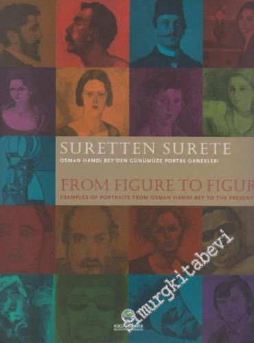 Suretten Surete: Osman Hamdi Bey'den Günümüze Portre Örnekleri= From Figure to Figure: Examples Of Portrais From Osman Hamdi Bey To The Present Day -