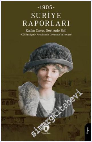 Suriye Raporları 1905 : Çöl Kraliçesi - Arabistanlı Lawrence'ın Hocası
