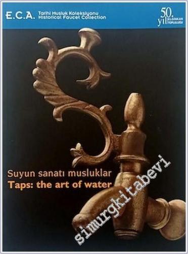 Suyun Sanatı Musluklar - E.C.A. Tarihi Musluk Koleksiyonu = Taps: The art of water - E.C.A. Historical Faucet Collection -        2007