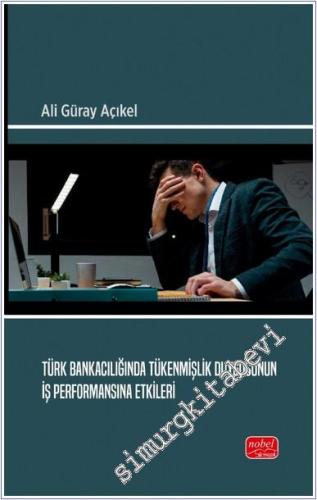 Türk Bankacılığında Tükenmişlik Duygusunun İş Performansına Etkileri -        2024