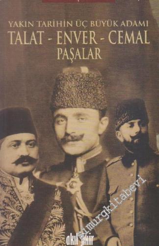 Talat, Enver, Cemal Paşalar: Yakın Tarihin Üç Büyük Adamı