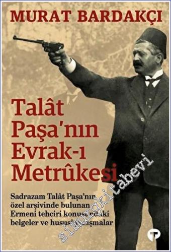 Talât Paşa'nın Evrak-ı Metrûkesi: Sadrazam Talat Paşa'nın Özel Arşivle