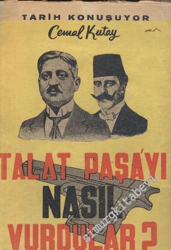 Talat Paşa'yı Nasıl Vurdular? Yakın Tarihin Meçhul Sahifeleri