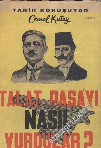 Talat Paşa'yı Nasıl Vurdular? Yakın Tarihin Meçhul Sahifeleri -