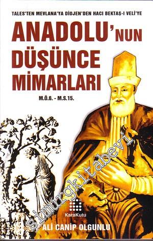 Tales'ten Mevlana'ya Diojen'den Bektaş-ı Veli'ye Anadolu'nun Düşünce Mimarları M.Ö.6. -M.S.15. -