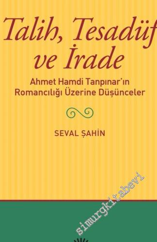 Talih Tesadüf ve İrade : Ahmet Hamdi Tanpınar'ın Romancılığı Üzerine Düşünceler - 2023