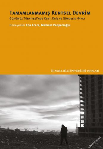 Tamamlanmamış Kentsel Devrim : Günümüz Türkiyesi'nde Kent Kriz ve Gündelik Hayat -        2022