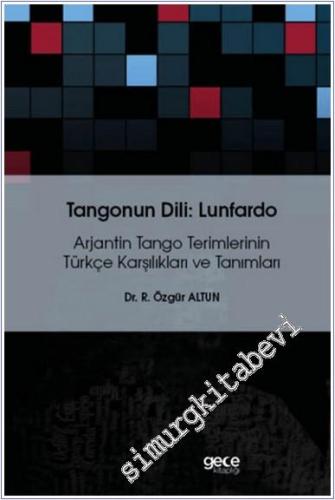 Tangonun Dili : Lunfardo : Arjantin Tango Terimlerinin Türkçe Karşılıkları ve Tanımları -        2024