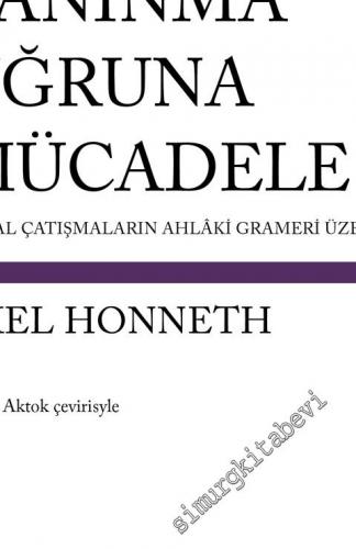 Tanınma Uğruna Mücadele: Sosyal Çatışmaların Ahlaki Grameri Üzerine -