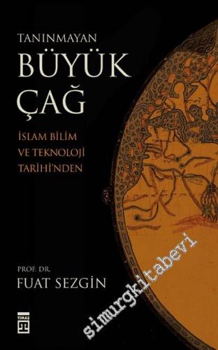 Tanınmayan Büyük Çağ: İslam, Bilim ve Teknoloji Tarihinden -