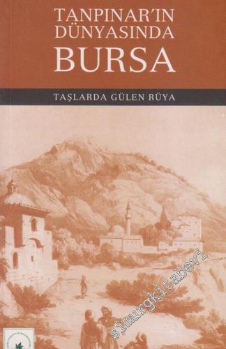 Tanpınar'ın Dünyasında Bursa: Taşlarda Gülen Rüya: Ahmet Hamdi Tanpınar'ın Ölümünün 44. Yıldönümü Anısına -