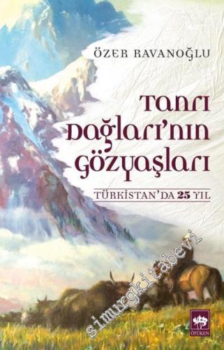 Tanrı Dağları'nın Gözyaşları: Türkistan'da 25 Yıl -