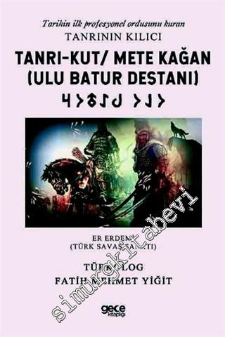 Tanrı - Kut / Mete Kağan (Ulu Batur Destanı) - Tarihin İlk Profesyonel Ordusunu Kuran Tanrının Kılıcı - Er Erdemi (Türk Savaş Sanatı) -