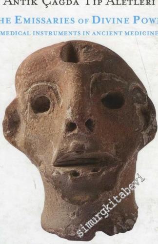 Tanrısal Gücün Elçileri: Antik Çağda Tıp Aletleri = The Emissaries of Divine Pover : Medical İnstruments in Ancient Medicine (Erdoğan Yalav Koleksiyonu = Erdoğan Yalav Collection) -