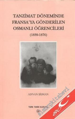 Tanzimat Döneminde Fransa'ya Gönderilen Osmanlı Öğrencileri: 1839 - 1876 -        2004