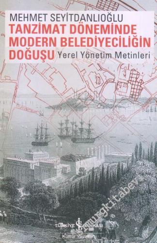 Tanzimat Döneminde Modern Belediyeciliğin Doğuşu : Yerel Yönetim Metinleri -        2010