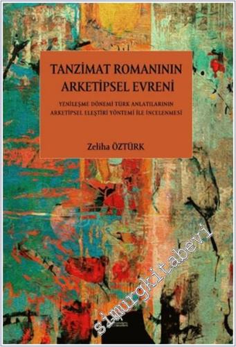 Tanzimat Romanının Arketipsel Evreni Yenileşme Dönemi Türk Anlatılarının Arketipsel Eleştiri Yöntemi İle İncelenmesi -        2025