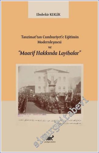 Tanzimat'tan Cumhuriyet'e Eğitimin Modernleşmesi ve “Maarif Hakkında Layihalar” -        2023