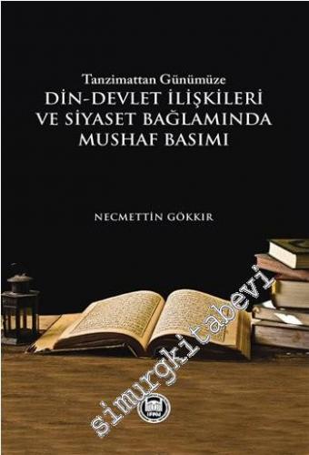 Tanzimattan Günümüze Din-Devlet İlişkileri ve Siyaset Bağlamında Mushaf Basımı -