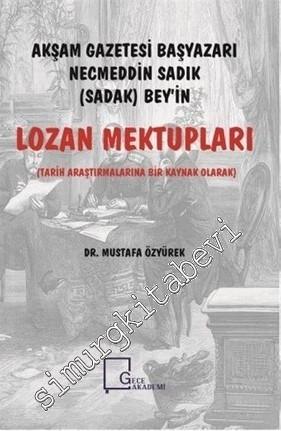Tarih Araştırmalarına Bir Kaynak Olarak Akşam Gazetesi Başyazarı Necmeddin Sadık (Sadak) Bey'in Lozan Mektupları -        2019